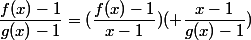 \dfrac{f(x)-1}{g(x)-1}=(\dfrac{f(x)-1}{x-1})( \dfrac{x-1}{g(x)-1})