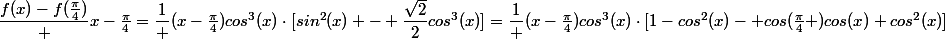 \dfrac{f(x)-f(\frac{\pi}{4})} {x-\frac{\pi}{4}}=\dfrac{1} {(x-\frac{\pi}{4})cos^3(x)}\cdot[sin^2(x) - \dfrac{\sqrt2}{2}cos^3(x)]=\dfrac{1} {(x-\frac{\pi}{4})cos^3(x)}\cdot[1-cos^2(x)- cos(\frac{\pi}{4} )cos(x) cos^2(x)]