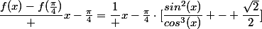 \dfrac{f(x)-f(\frac{\pi}{4})} {x-\frac{\pi}{4}}=\dfrac{1} {x-\frac{\pi}{4}}\cdot[\dfrac{sin^2(x)}{cos^3(x)} - \dfrac{\sqrt2}{2}]