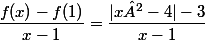 \dfrac{f(x)-f(1)}{x-1}=\dfrac{|x²-4|-3}{x-1}