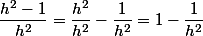 \dfrac{h^2-1}{h^2}=\dfrac{h^2}{h^2}-\dfrac{1}{h^2}=1-\dfrac{1}{h^2}
