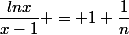 \dfrac{lnx}{x-1} = 1+\dfrac{1}{n}