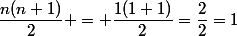 \dfrac{n(n+1)}{2} = \dfrac{1(1+1)}{2}=\dfrac{2}{2}=1