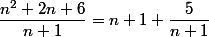 \dfrac{n^2+2n+6}{n+1}=n+1+\dfrac{5}{n+1}