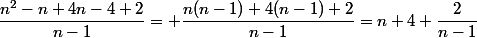 \dfrac{n^2-n+4n-4+2}{n-1}= \dfrac{n(n-1)+4(n-1)+2}{n-1}=n+4+\dfrac{2}{n-1}