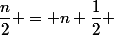 \dfrac{n}{2} = n \dfrac{1}{2} 