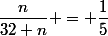 \dfrac{n}{32+n} = \dfrac{1}{5}