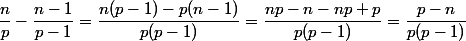 \dfrac{n}{p}-\dfrac{n-1}{p-1}=\dfrac{n(p-1)-p(n-1)}{p(p-1)}=\dfrac{np-n-np+p}{p(p-1)}=\dfrac{p-n}{p(p-1)}