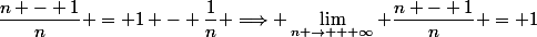 \dfrac{n - 1}{n} = 1 - \dfrac{1}{n} \Longrightarrow \lim\limits_{n \to + \infty} \dfrac{n - 1}{n} = 1