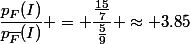 \dfrac{p_{F}(I)}{p_{\bar{F}}(I)} = \dfrac{\frac{15}{7}}{\frac{5}{9}} \approx 3.85