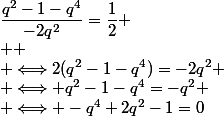\dfrac{q^2-1-q^4}{-2q^2}=\dfrac{1}{2}
 \\ 
 \\ \Longleftrightarrow2(q^2-1-q^4)=-2q^2
 \\ \Longleftrightarrow q^2-1-q^4=-q^2
 \\ \Longleftrightarrow -q^4+2q^2-1=0