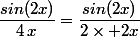 \dfrac{sin(2x)}{4\,x}=\dfrac{sin(2x)}{2\times 2x}