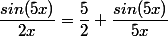 \dfrac{sin(5x)}{2x}=\dfrac{5}2 \dfrac{sin(5x)}{5x}