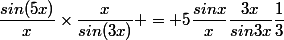 \dfrac{sin(5x)}{x}\times\dfrac{x}{sin(3x)} = 5\dfrac{sinx}{x}\dfrac{3x}{sin3x}\dfrac{1}{3}