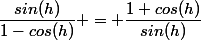 \dfrac{sin(h)}{1-cos(h)} = \dfrac{1+cos(h)}{sin(h)}