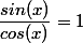 \dfrac{sin(x)}{cos(x)}=1