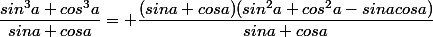 \dfrac{sin^{3}a+cos^{3}a}{sina+cosa}= \dfrac{(sina+cosa)(sin^{2}a+cos^{2}a-sinacosa)}{sina+cosa}