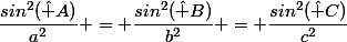 \dfrac{sin^2(\hat A)}{a^2} = \dfrac{sin^2(\hat B)}{b^2} = \dfrac{sin^2(\hat C)}{c^2}