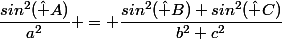 \dfrac{sin^2(\hat A)}{a^2} = \dfrac{sin^2(\hat B)+sin^2(\hat C)}{b^2+c^2}