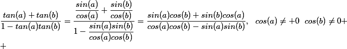 \dfrac{tan(a)+tan(b)}{1-tan(a)tan(b)}}=\dfrac{\dfrac{sin(a)}{cos(a)}+\dfrac{sin(b)}{cos{(b)}}}{1-\dfrac{sin(a)sin(b)}{cos(a)cos(b)}}}=\dfrac{sin(a)cos(b)+sin(b)cos(a)}{cos(a)cos(b)-sin(a)sin(b)},~~cos(a)\ne 0~~cos(b)\ne0
 \\ 