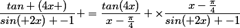 &nbsp;&nbsp;\dfrac{tan (4x )}{sin( 2x) -1} =\dfrac{tan(4x)}{x-\frac{\pi}{4}} \times\dfrac{x-\frac{\pi}{4}}{sin( 2x) -1}