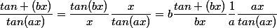 \dfrac{tan (bx)}{tan(ax)}=\dfrac{tan(bx)}{x}\dfrac{x}{tan(ax)}=b\dfrac{tan (bx)}{bx}\dfrac{1}{a}\dfrac{ax}{tan(ax)}