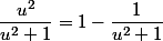 \dfrac{u^2}{u^2+1}=1-\dfrac{1}{u^2+1}
