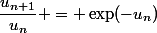 \dfrac{u_{n+1}}{u_n} = \exp(-u_n)