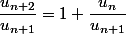 \dfrac{u_{n+2}}{u_{n+1}}=1+\dfrac{u_n}{u_{n+1}}