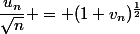 \dfrac{u_n}{\sqrt{n}} = (1+v_n)^{\frac12}