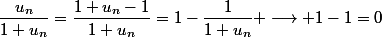 \dfrac{u_n}{1+u_n}=\dfrac{1+u_n-1}{1+u_n}=1-\dfrac{1}{1+u_n} \longrightarrow 1-1=0