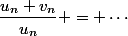 \dfrac{u_n+v_n}{u_n} = \cdots