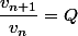 \dfrac{v_{n+1}}{v_n}=Q