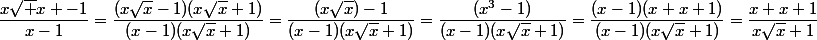 \dfrac{x\sqrt x -1}{x-1}=\dfrac{(x\sqrt{x}-1)(x\sqrt{x}+1)}{(x-1)(x\sqrt{x}+1)}=\dfrac{(x\sqrt{x})-1}{(x-1)(x\sqrt{x}+1)}=\dfrac{(x^3-1)}{(x-1)(x\sqrt{x}+1)}=\dfrac{(x-1)(x+x+1)}{(x-1)(x\sqrt{x}+1)}=\dfrac{x+x+1}{x\sqrt{x}+1}