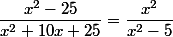 \dfrac{x^{2}-25}{x^{2}+10x+25}=\dfrac{x^{2}}{x^{2}-5}