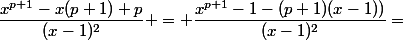 \dfrac{x^{p+1}-x(p+1)+p}{(x-1)^2} = \dfrac{x^{p+1}-1-(p+1)(x-1))}{(x-1)^2}=