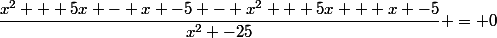 \dfrac{x^2 + 5x - x -5 - x^2 + 5x + x -5}{x^2 -25} = 0
