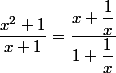 \dfrac{x^2+1}{x+1}=\dfrac{x+\dfrac{1}{x}}{1+\dfrac{1}{x}}