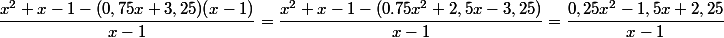 \dfrac{x^2+x-1-(0,75x+3,25)(x-1)}{x-1}=\dfrac{x^2+x-1-(0.75x^2+2,5x-3,25)}{x-1}=\dfrac{0,25x^2-1,5x+2,25}{x-1}