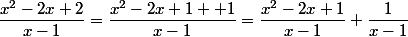 \dfrac{x^2-2x+2}{x-1}=\dfrac{x^2-2x+1 +1}{x-1}=\dfrac{x^2-2x+1}{x-1}+\dfrac{1}{x-1}