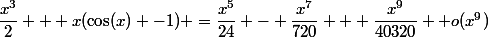 \dfrac{x^3}{2} + x(\cos(x) -1) =\dfrac{x^5}{24} - \dfrac{x^7}{720} + \dfrac{x^9}{40320} +o(x^9)