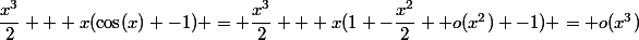 \dfrac{x^3}{2} + x(\cos(x) -1) = \dfrac{x^3}{2} + x(1 -\dfrac{x^2}{2} +o(x^2) -1) = o(x^3)