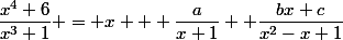 \dfrac{x^4+6}{x^3+1} = x + \dfrac{a}{x+1}+ \dfrac{bx+c}{x^2-x+1}