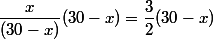 \dfrac{x}{(30-x)}(30-x)=\dfrac{3}{2}(30-x)