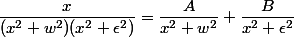 \dfrac{x}{(x^2+w^2)(x^2+\epsilon^2)}=\dfrac{A}{x^2+w^2}+\dfrac{B}{x^2+\epsilon^2}