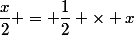 \dfrac{x}{2} = \dfrac{1}{2} \times x