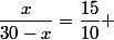 \dfrac{x}{30-x}=\dfrac{15}{10} 
