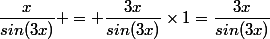 \dfrac{x}{sin(3x)} = \dfrac{3x}{sin(3x)}\times1=\dfrac{3x}{sin(3x)}