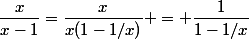 \dfrac{x}{x-1}=\dfrac{x}{x(1-1/x)} = \dfrac{1}{1-1/x}