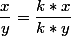 \dfrac{x}{y}=\dfrac{k*x}{k*y}